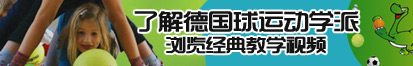 操的啊啊大叫了解德国球运动学派，浏览经典教学视频。